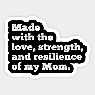 made with the love, strength, and resilience of my mom Sticker